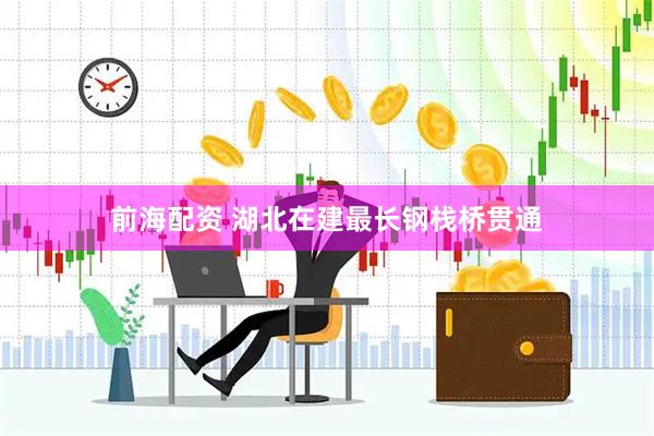 前海配资 湖北在建最长钢栈桥贯通