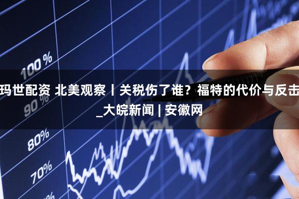 玛世配资 北美观察丨关税伤了谁？福特的代价与反击_大皖新闻 | 安徽网