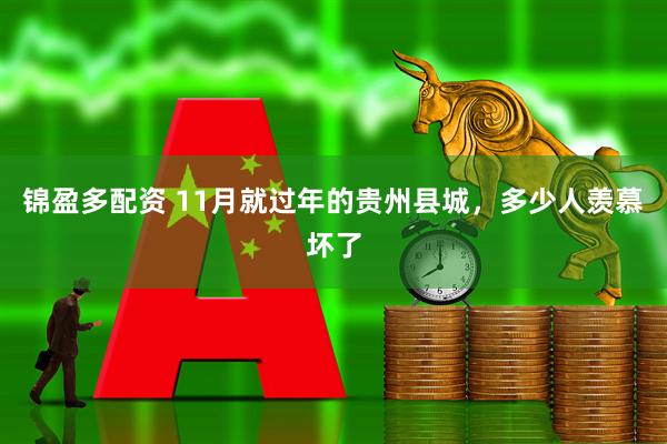 锦盈多配资 11月就过年的贵州县城，多少人羡慕坏了